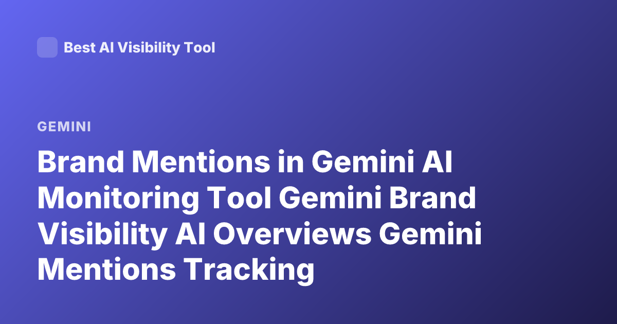Brand Mentions in Gemini AI Monitoring Tool Gemini Brand Visibility AI Overviews Gemini Mentions Tracking