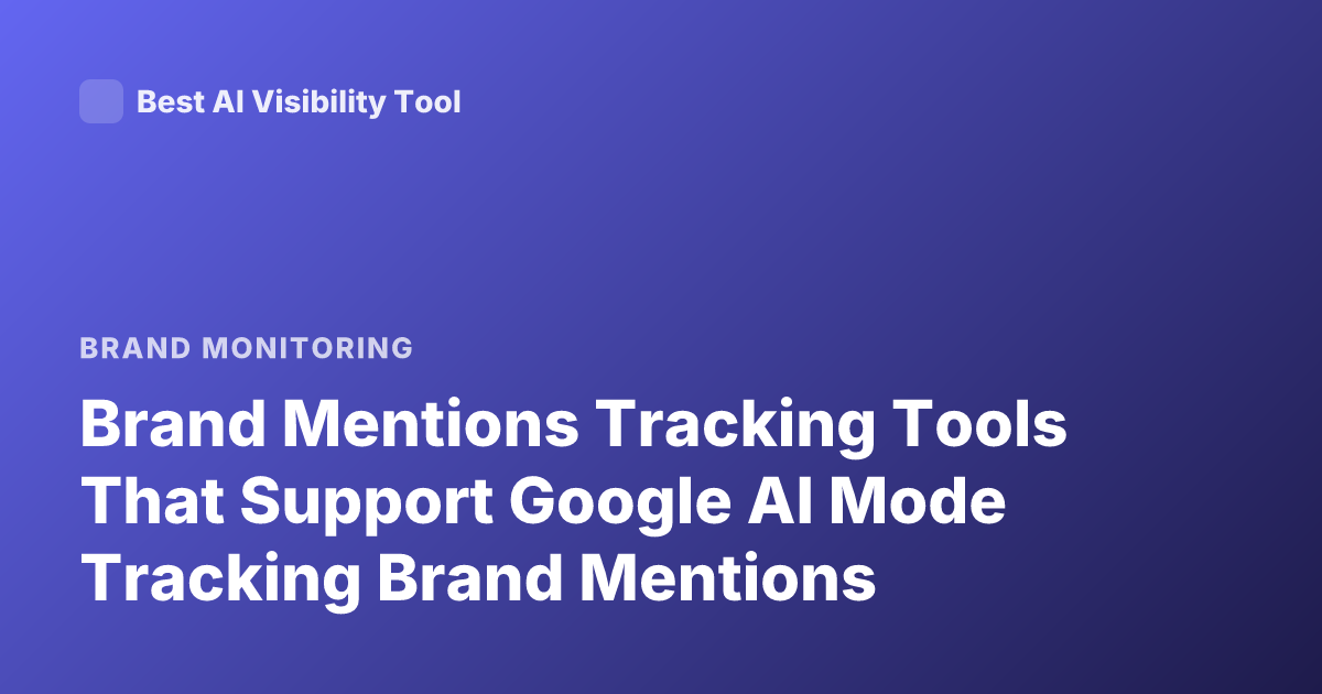 Brand Mentions Tracking Tools That Support Google AI Mode Tracking Brand Mentions