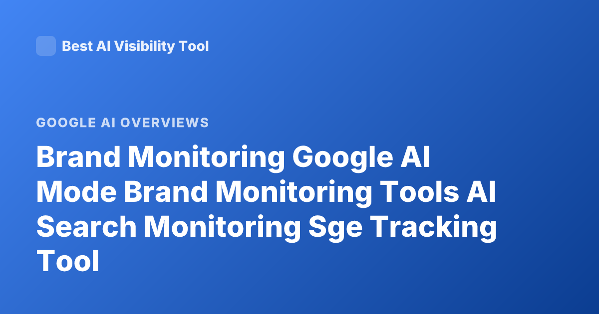 Brand Monitoring Google AI Mode Brand Monitoring Tools AI Search Monitoring Sge Tracking Tool