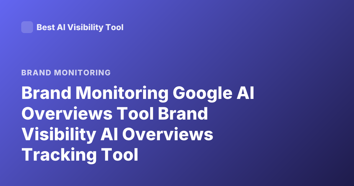Brand Monitoring Google AI Overviews Tool Brand Visibility AI Overviews Tracking Tool