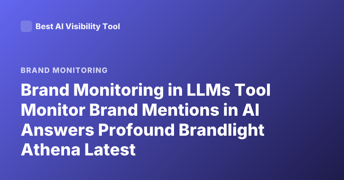 Brand Monitoring in LLMs Tool Monitor Brand Mentions in AI Answers Profound Brandlight Athena Latest