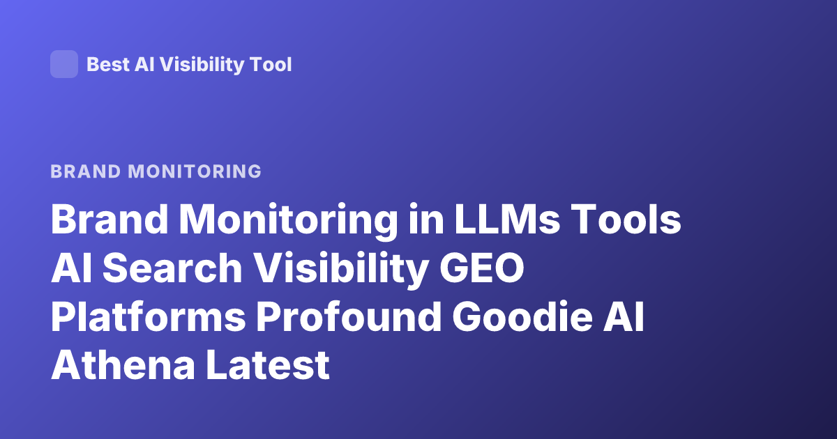 Brand Monitoring in LLMs Tools AI Search Visibility GEO Platforms Profound Goodie AI Athena Latest