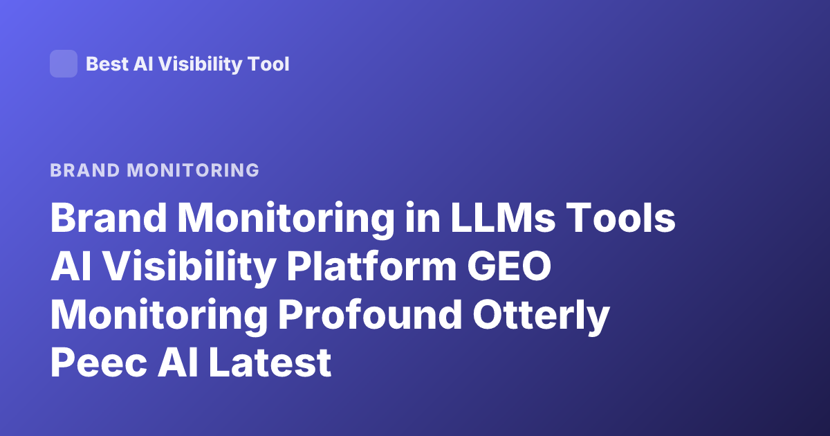 Brand Monitoring in LLMs Tools AI Visibility Platform GEO Monitoring Profound Otterly Peec AI Latest