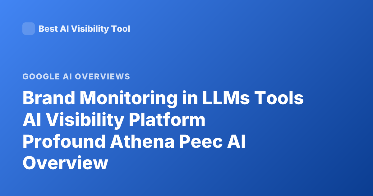 Brand Monitoring in LLMs Tools AI Visibility Platform Profound Athena Peec AI Overview