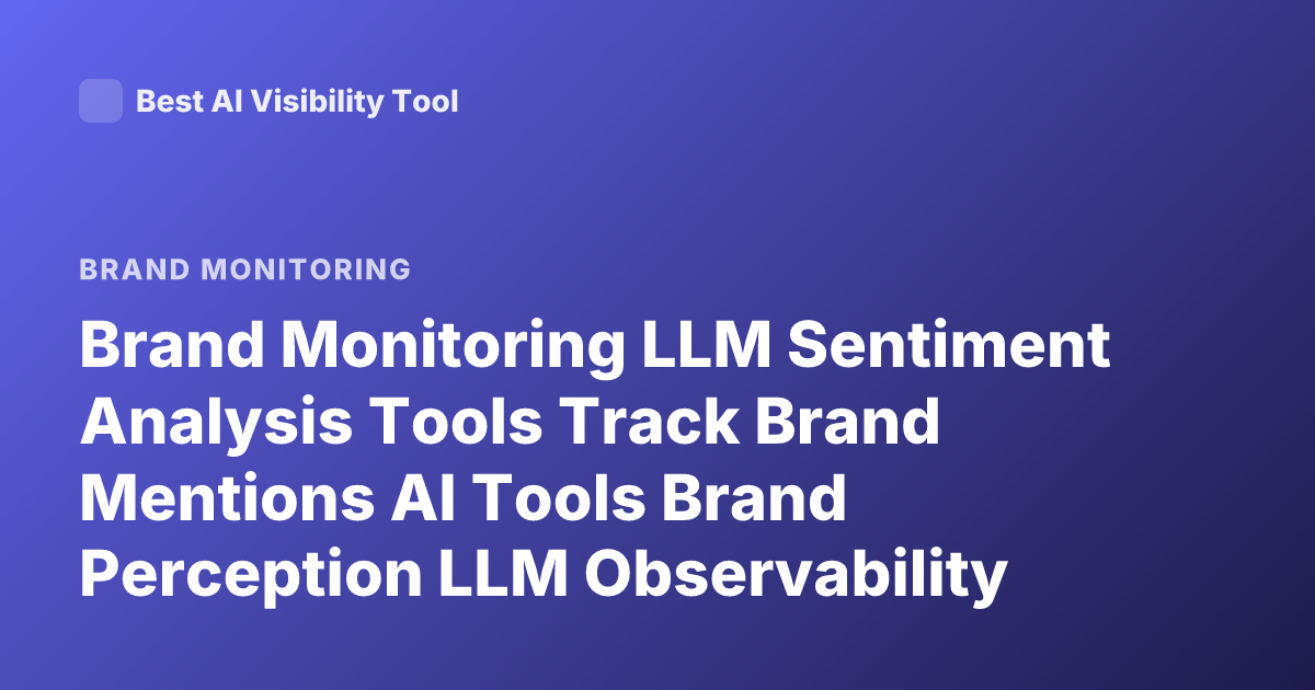 Brand Monitoring LLM Sentiment Analysis Tools Track Brand Mentions AI Tools Brand Perception LLM Observability Brand Monitoring AI Tools