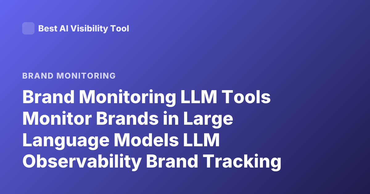 Brand Monitoring LLM Tools Monitor Brands in Large Language Models LLM Observability Brand Tracking AI Mentions