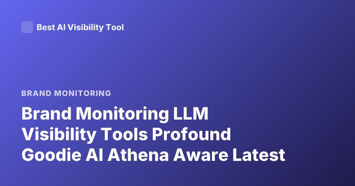 Brand Monitoring LLM Visibility Tools Profound Goodie AI Athena Aware Latest