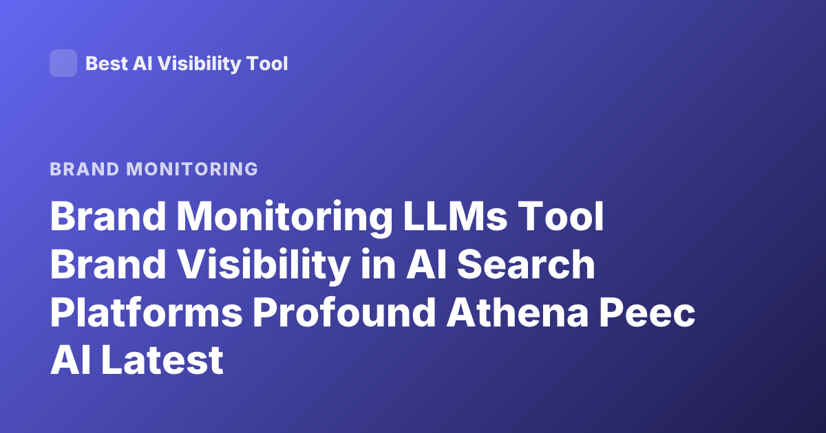 Brand Monitoring LLMs Tool Brand Visibility in AI Search Platforms Profound Athena Peec AI Latest
