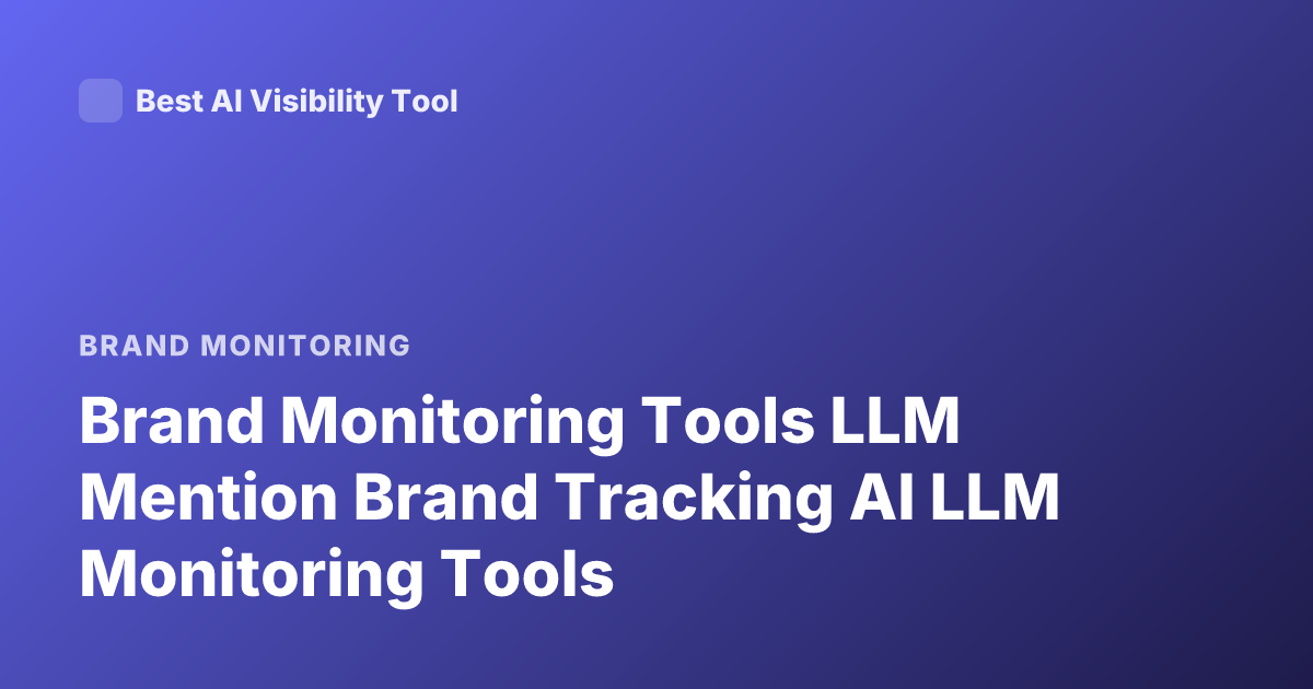 Brand Monitoring Tools LLM Mention Brand Tracking AI LLM Monitoring Tools
