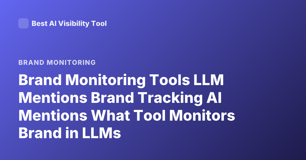 Brand Monitoring Tools LLM Mentions Brand Tracking AI Mentions What Tool Monitors Brand in LLMs