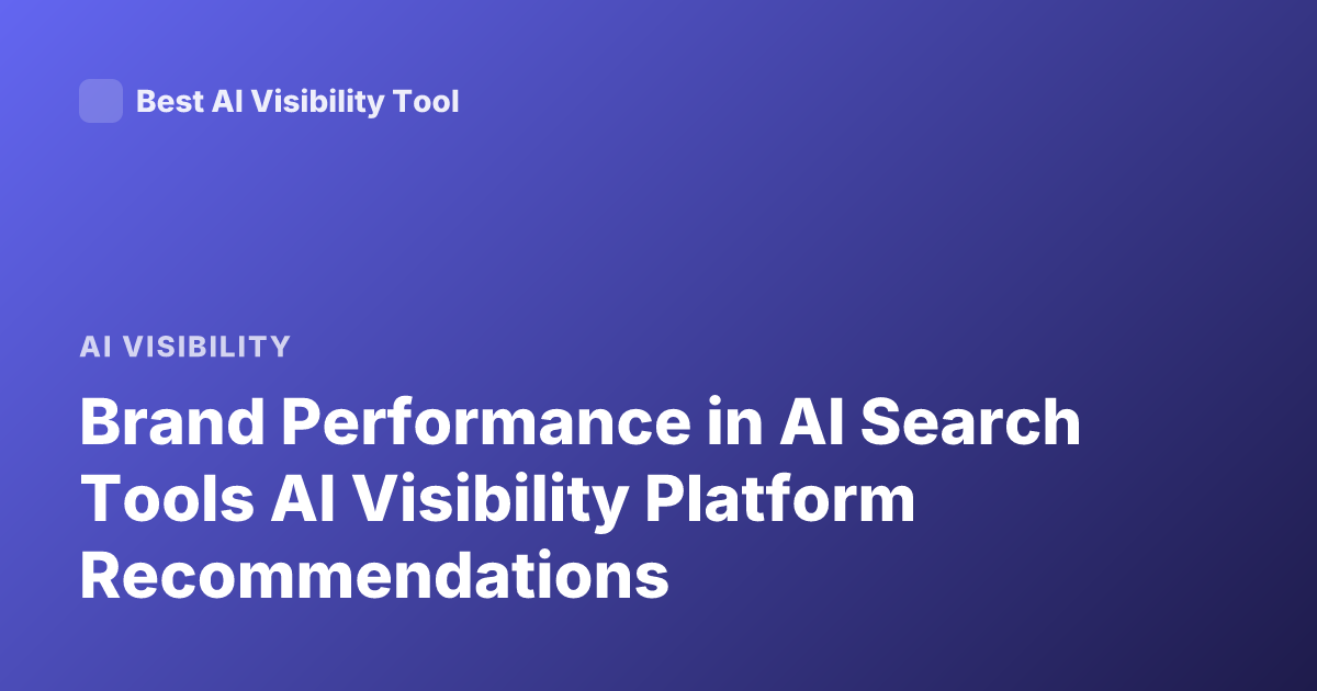 Brand Performance in AI Search Tools AI Visibility Platform Recommendations