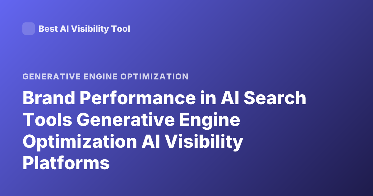 Brand Performance in AI Search Tools Generative Engine Optimization AI Visibility Platforms