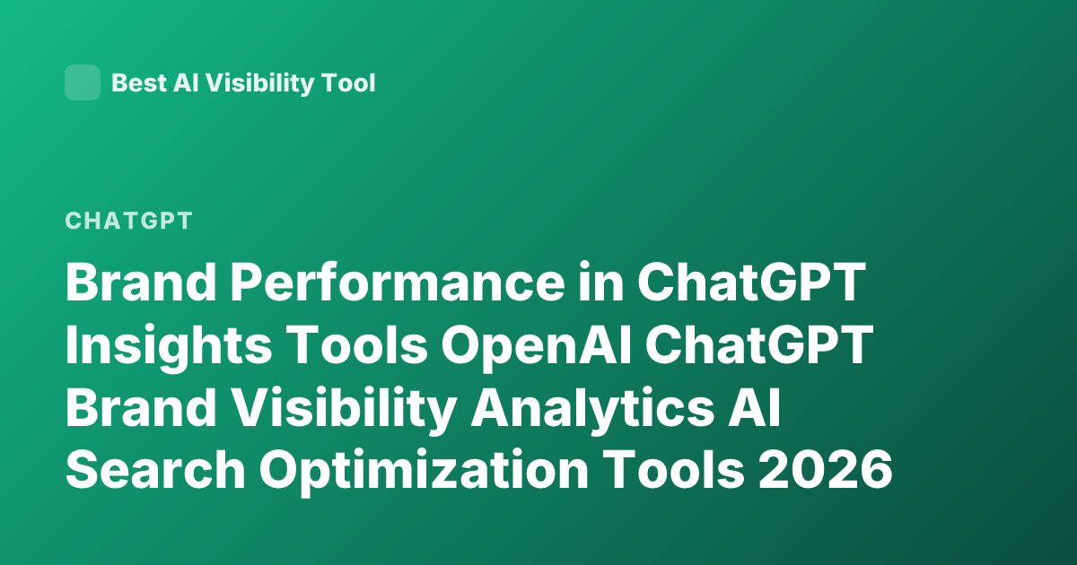 Brand Performance in ChatGPT Insights Tools OpenAI ChatGPT Brand Visibility Analytics AI Search Optimization Tools 2026