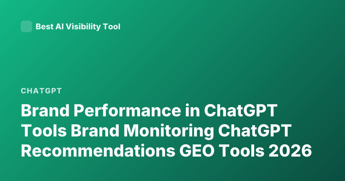 Brand Performance in ChatGPT Tools Brand Monitoring ChatGPT Recommendations GEO Tools 2026
