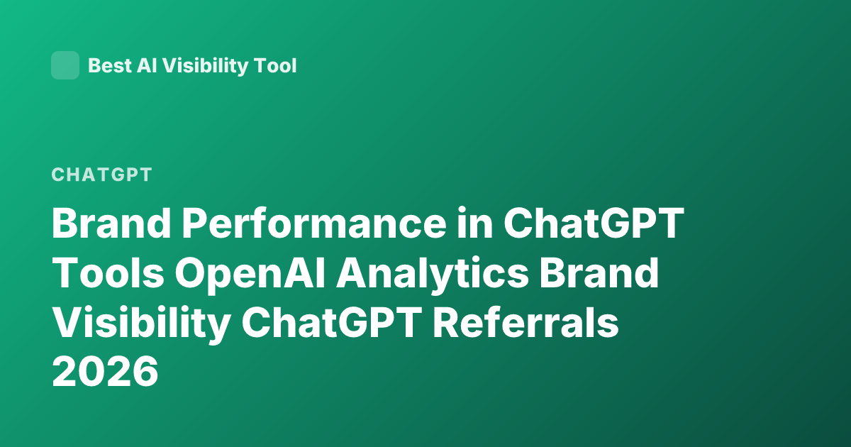 Brand Performance in ChatGPT Tools OpenAI Analytics Brand Visibility ChatGPT Referrals 2026