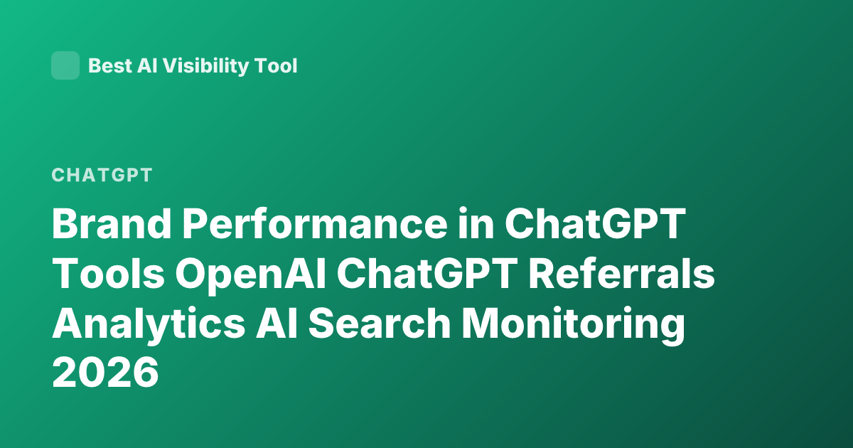 Brand Performance in ChatGPT Tools OpenAI ChatGPT Referrals Analytics AI Search Monitoring 2026