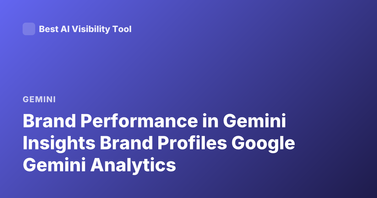 Brand Performance in Gemini Insights Brand Profiles Google Gemini Analytics