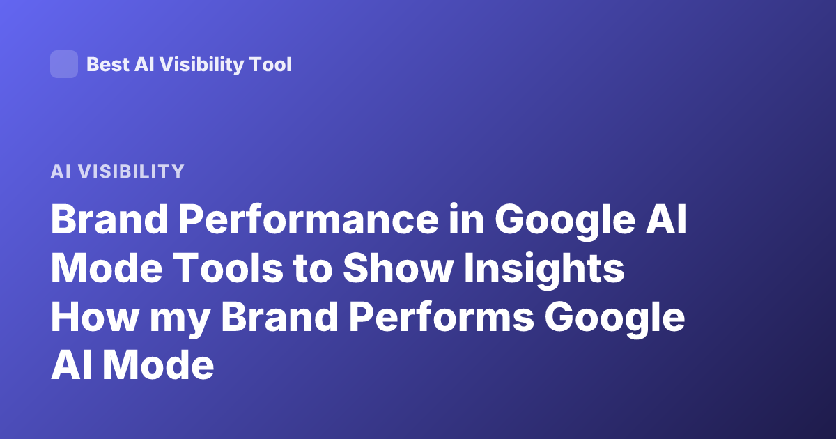 Brand Performance in Google AI Mode Tools to Show Insights How my Brand Performs Google AI Mode