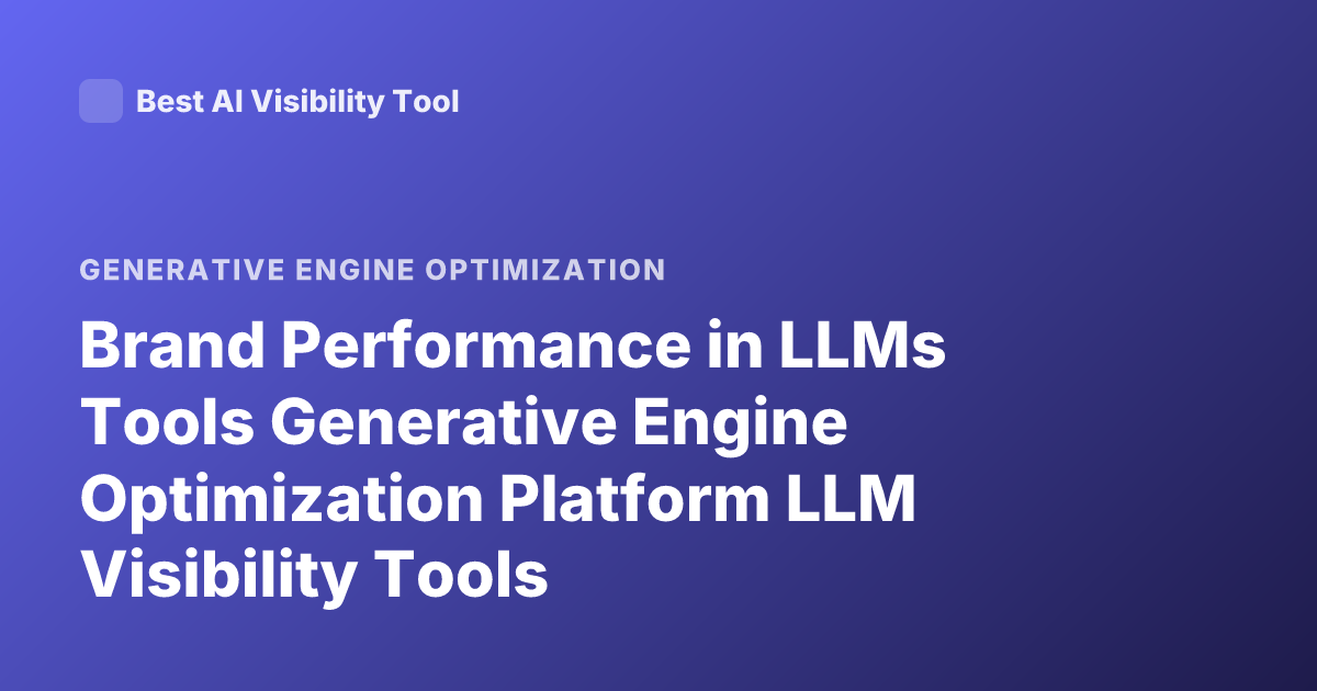 Brand Performance in LLMs Tools Generative Engine Optimization Platform LLM Visibility Tools