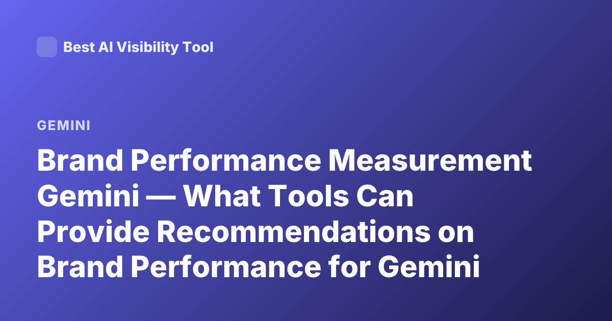 Brand Performance Measurement Gemini — What Tools Can Provide Recommendations on Brand Performance for Gemini (google Gemini / Meta Gemini Advertiser?)