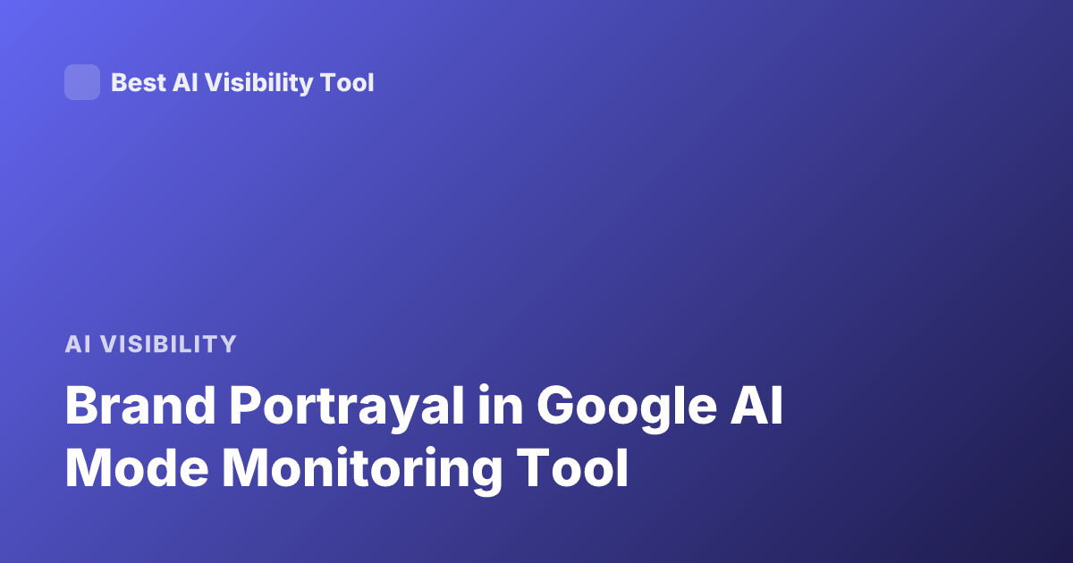 Brand Portrayal in Google AI Mode Monitoring Tool