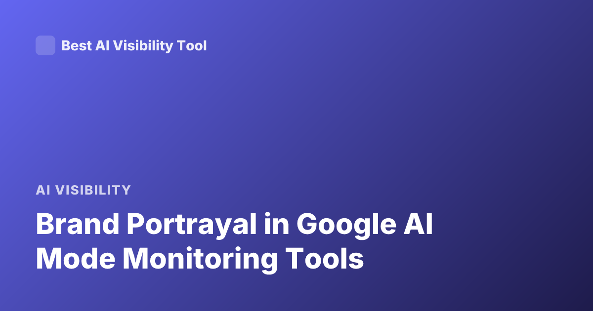 Brand Portrayal in Google AI Mode Monitoring Tools