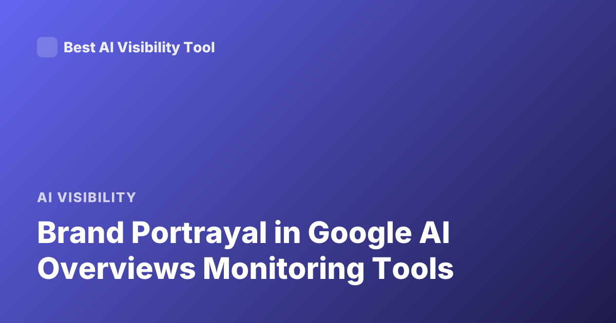 Brand Portrayal in Google AI Overviews Monitoring Tools