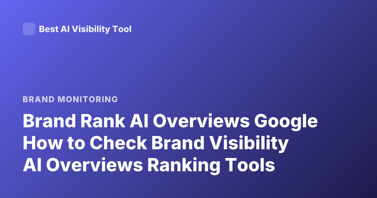 Brand Rank AI Overviews Google How to Check Brand Visibility AI Overviews Ranking Tools