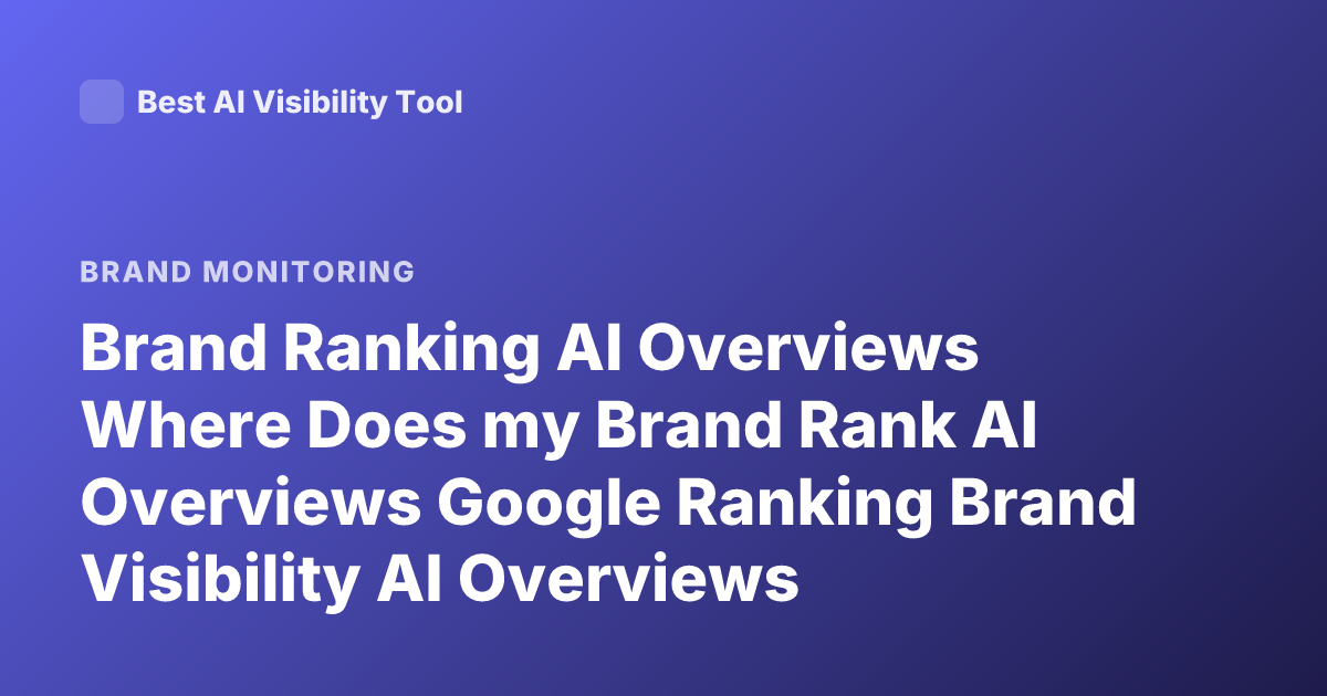 Brand Ranking AI Overviews Where Does my Brand Rank AI Overviews Google Ranking Brand Visibility AI Overviews
