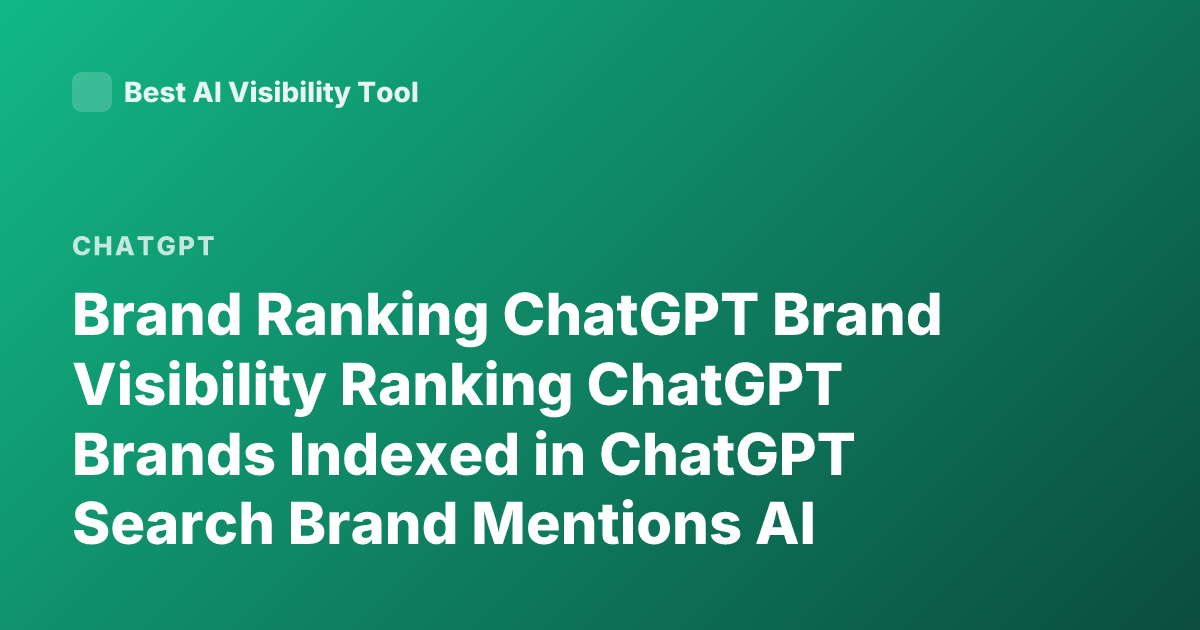 Brand Ranking ChatGPT Brand Visibility Ranking ChatGPT Brands Indexed in ChatGPT Search Brand Mentions AI Ranking Brands in ChatGPT