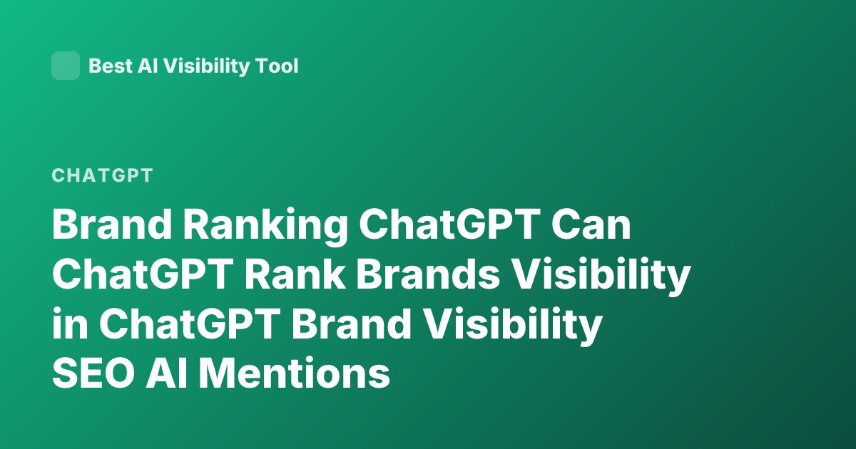 Brand Ranking ChatGPT Can ChatGPT Rank Brands Visibility in ChatGPT Brand Visibility SEO AI Mentions