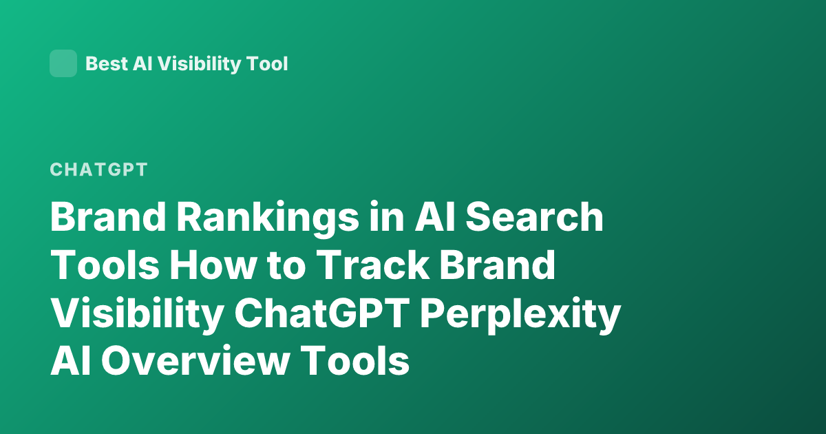 Brand Rankings in AI Search Tools How to Track Brand Visibility ChatGPT Perplexity AI Overview Tools