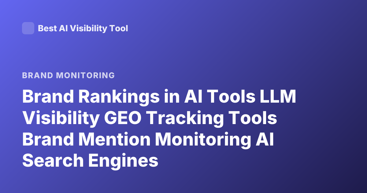 Brand Rankings in AI Tools LLM Visibility GEO Tracking Tools Brand Mention Monitoring AI Search Engines