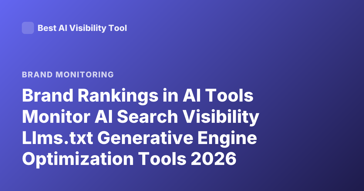 Brand Rankings in AI Tools Monitor AI Search Visibility Llms.txt Generative Engine Optimization Tools 2026