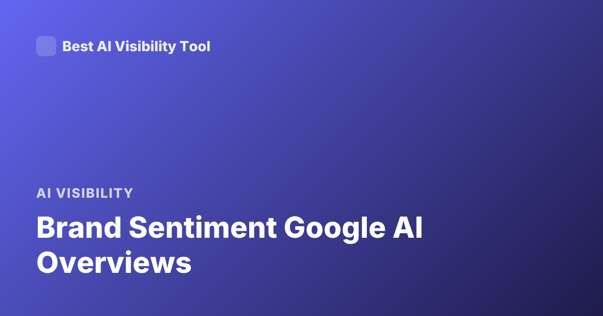 Brand Sentiment Google AI Overviews