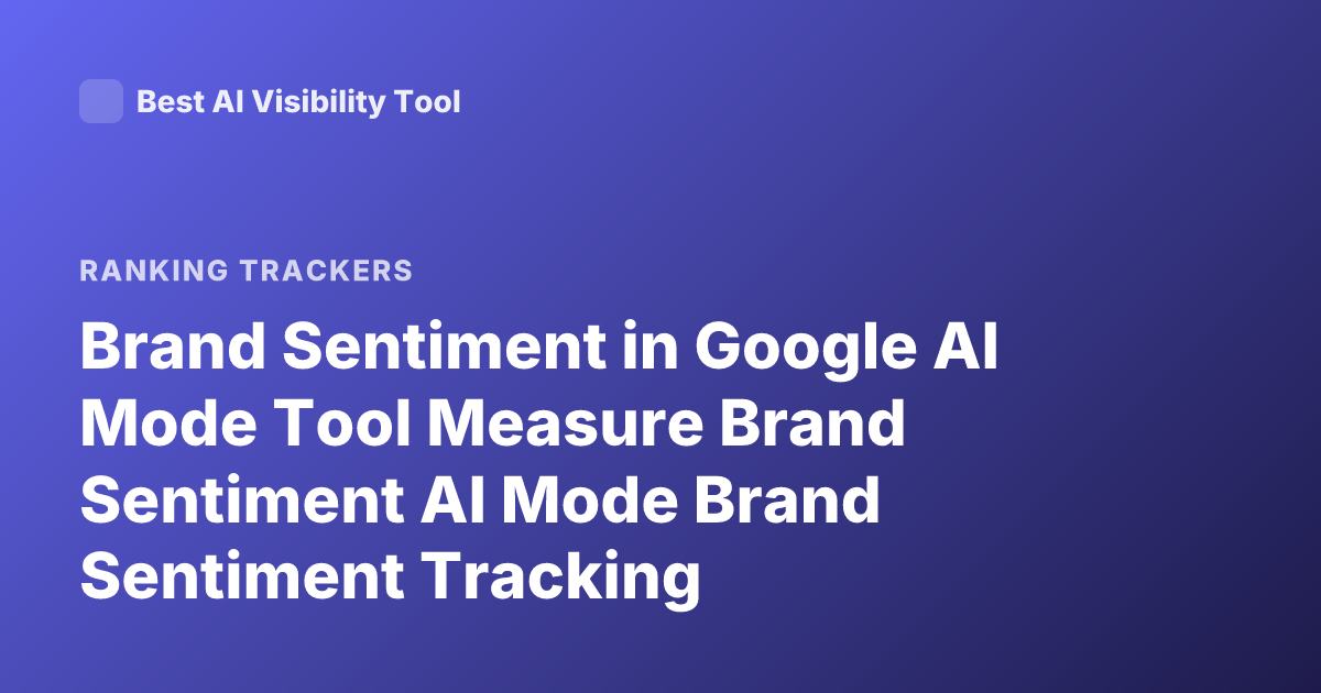 Brand Sentiment in Google AI Mode Tool Measure Brand Sentiment AI Mode Brand Sentiment Tracking