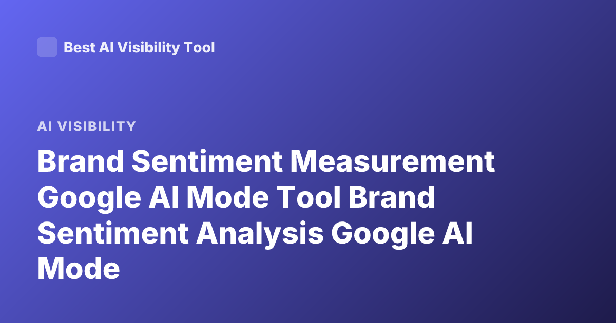Brand Sentiment Measurement Google AI Mode Tool Brand Sentiment Analysis Google AI Mode