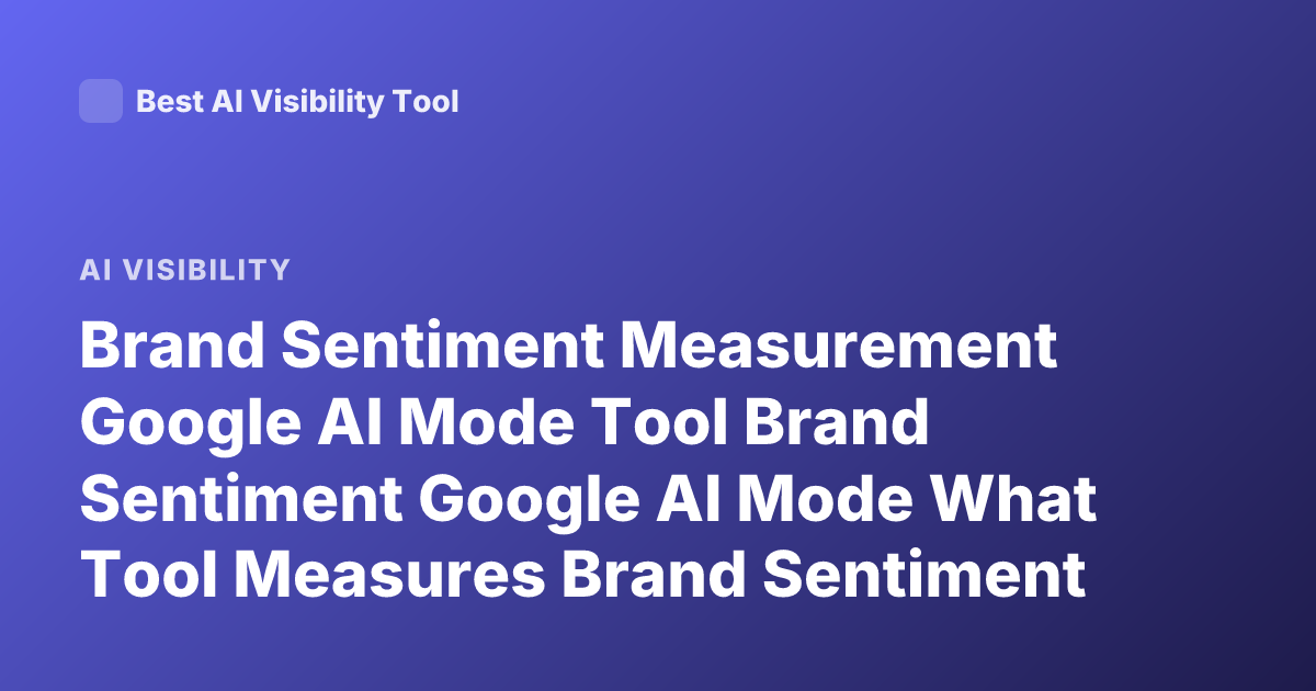 Brand Sentiment Measurement Google AI Mode Tool Brand Sentiment Google AI Mode What Tool Measures Brand Sentiment
