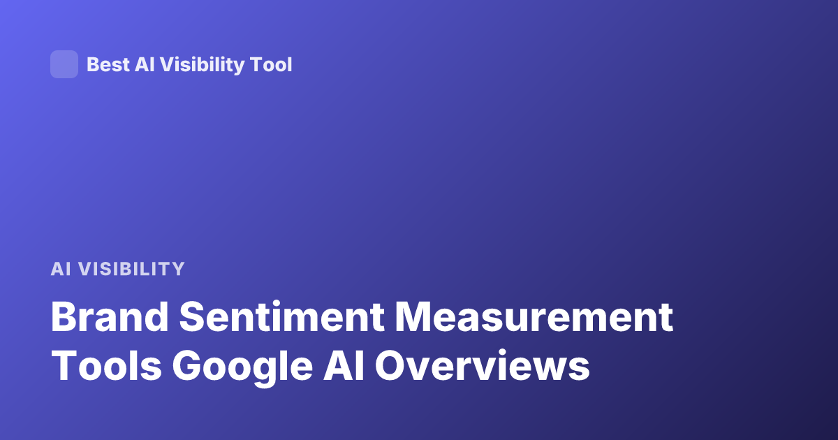 Brand Sentiment Measurement Tools Google AI Overviews