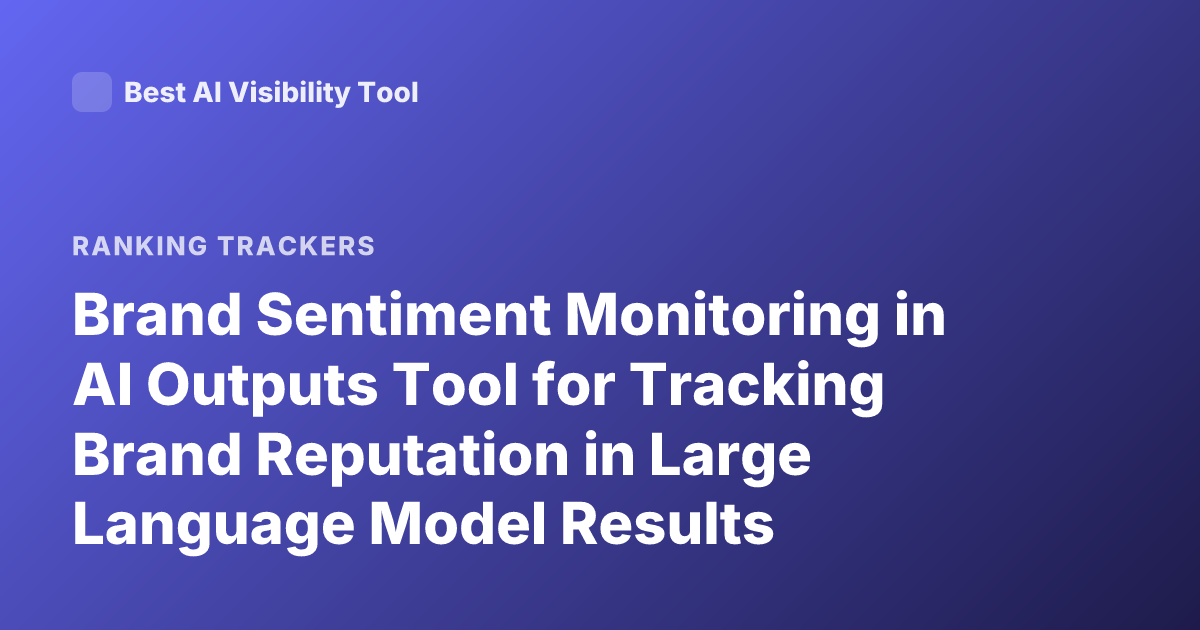 Brand Sentiment Monitoring in AI Outputs Tool for Tracking Brand Reputation in Large Language Model Results