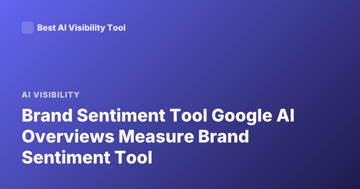 Brand Sentiment Tool Google AI Overviews Measure Brand Sentiment Tool
