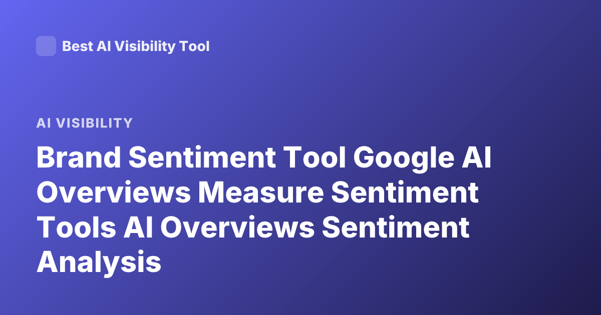 Brand Sentiment Tool Google AI Overviews Measure Sentiment Tools AI Overviews Sentiment Analysis