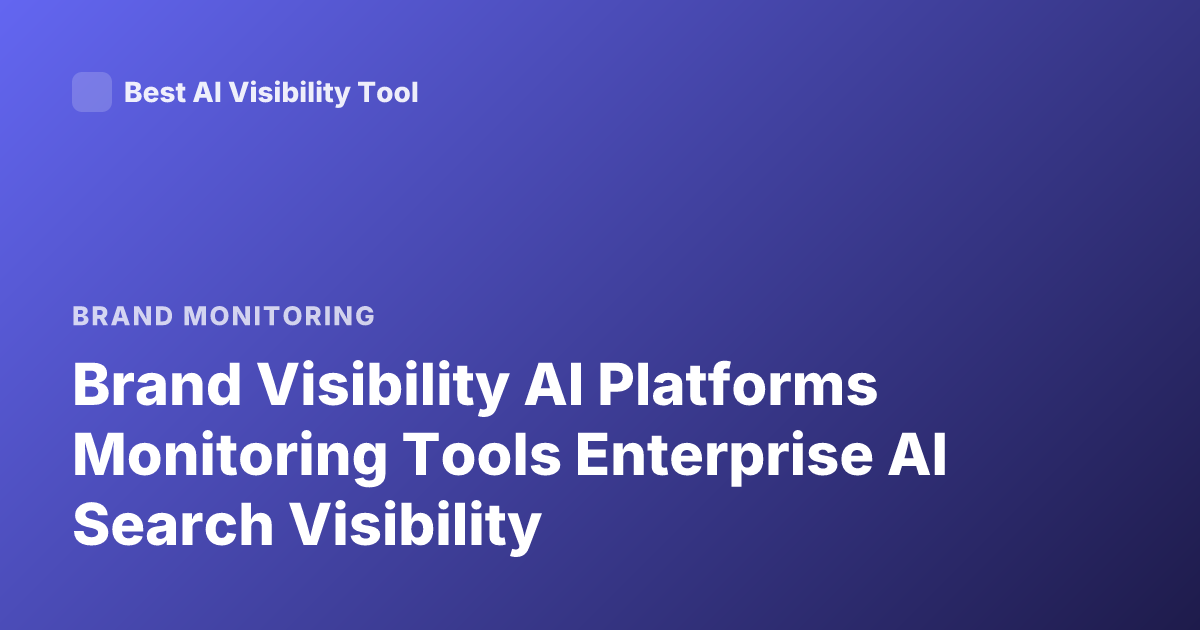 Brand Visibility AI Platforms Monitoring Tools Enterprise AI Search Visibility