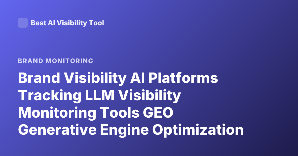 Brand Visibility AI Platforms Tracking LLM Visibility Monitoring Tools GEO Generative Engine Optimization Enterprise AI Brand Monitoring
