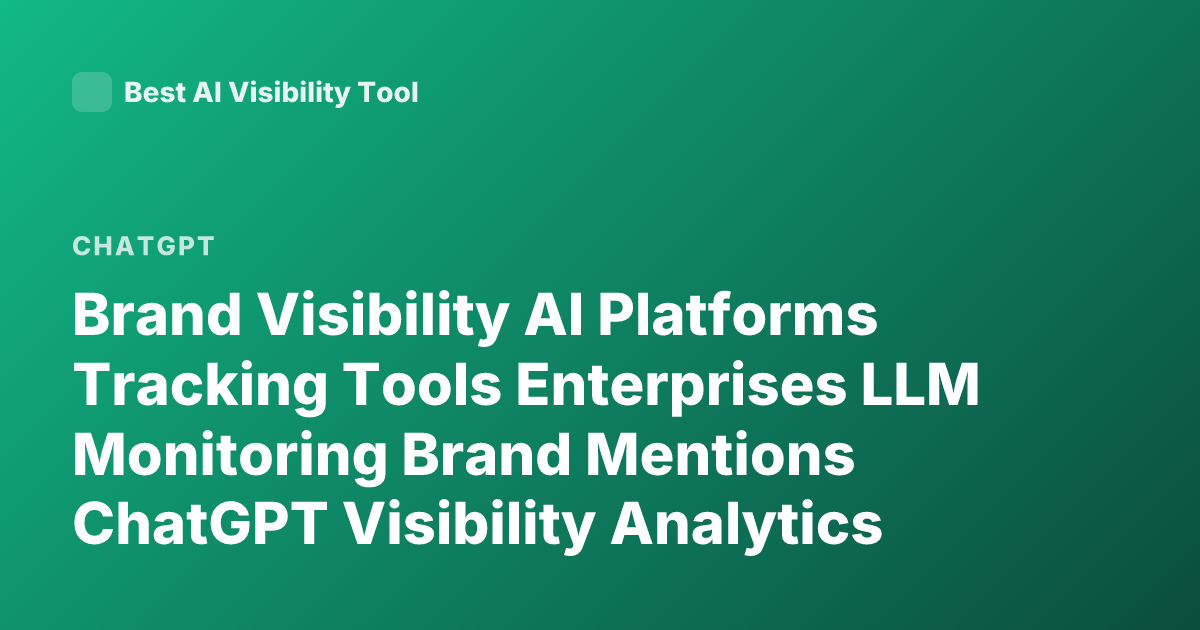 Brand Visibility AI Platforms Tracking Tools Enterprises LLM Monitoring Brand Mentions ChatGPT Visibility Analytics