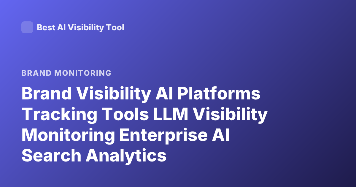 Brand Visibility AI Platforms Tracking Tools LLM Visibility Monitoring Enterprise AI Search Analytics