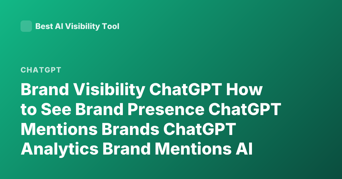 Brand Visibility ChatGPT How to See Brand Presence ChatGPT Mentions Brands ChatGPT Analytics Brand Mentions AI Visibility