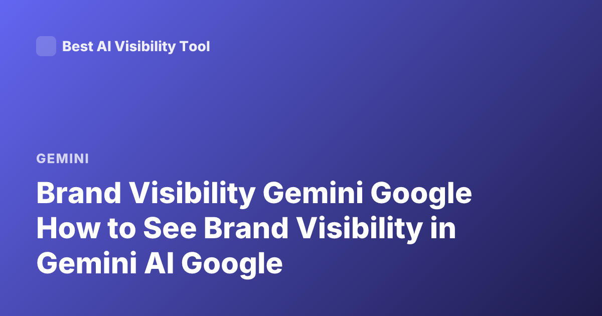 Brand Visibility Gemini Google How to See Brand Visibility in Gemini AI Google