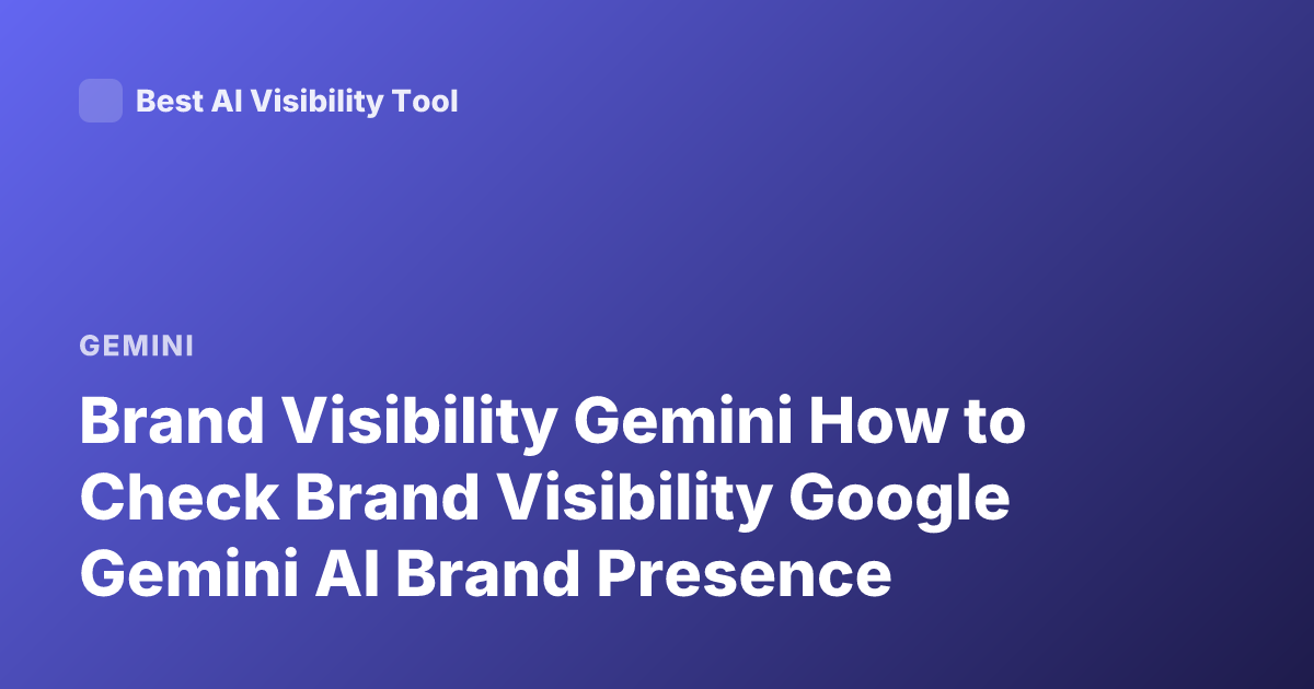Brand Visibility Gemini How to Check Brand Visibility Google Gemini AI Brand Presence