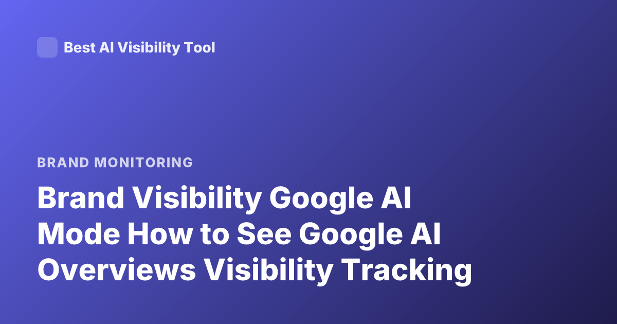 Brand Visibility Google AI Mode How to See Google AI Overviews Visibility Tracking
